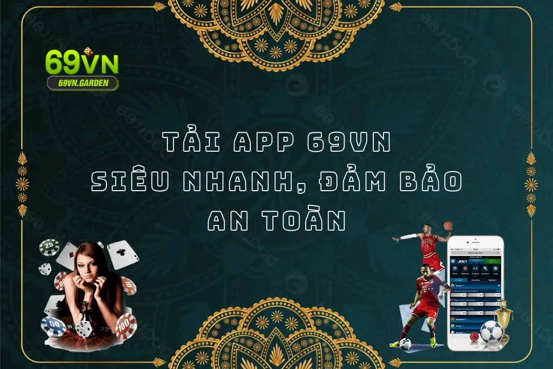 Tải App 69VN Cho Điện Thoại Siêu Nhanh, Đảm Bảo An Toàn