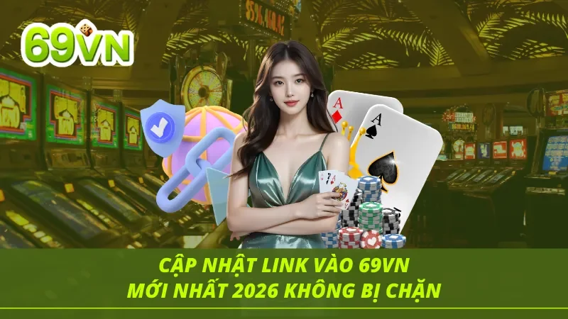 Cập nhật link vào nhà cái 69VN mới nhất năm 2026
