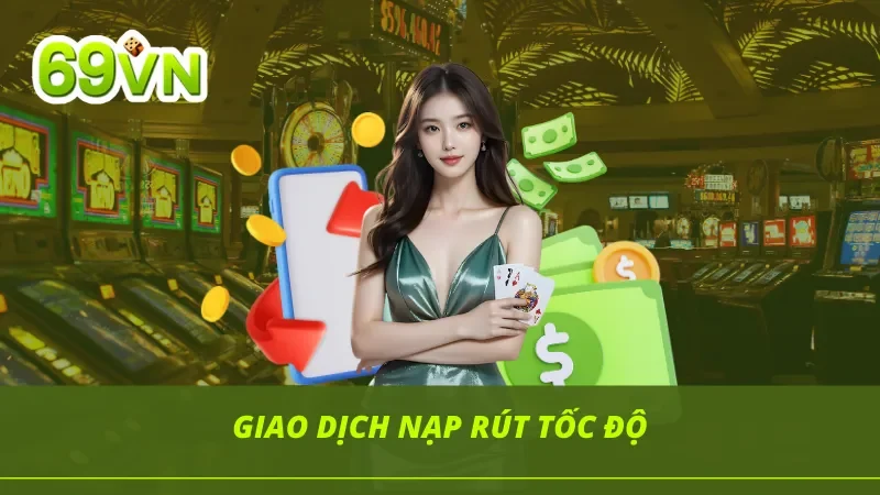 Giao dịch nạp rút tốc độ là điểm cộng lớn nhất của 69VN