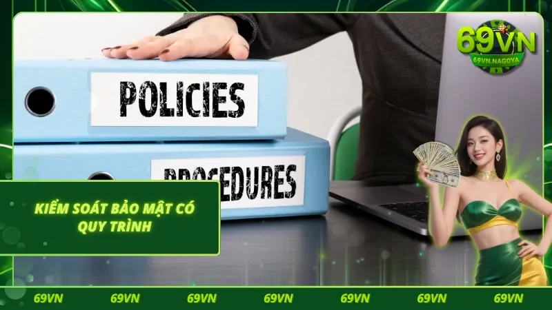 Chính sách bảo mật 69VN xây dựng theo quy trình kiểm soát rõ ràng